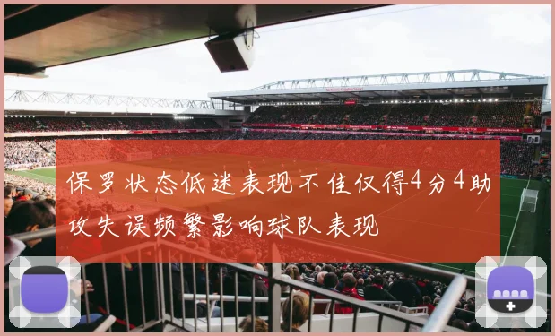 保罗状态低迷表现不佳仅得4分4助攻失误频繁影响球队表现